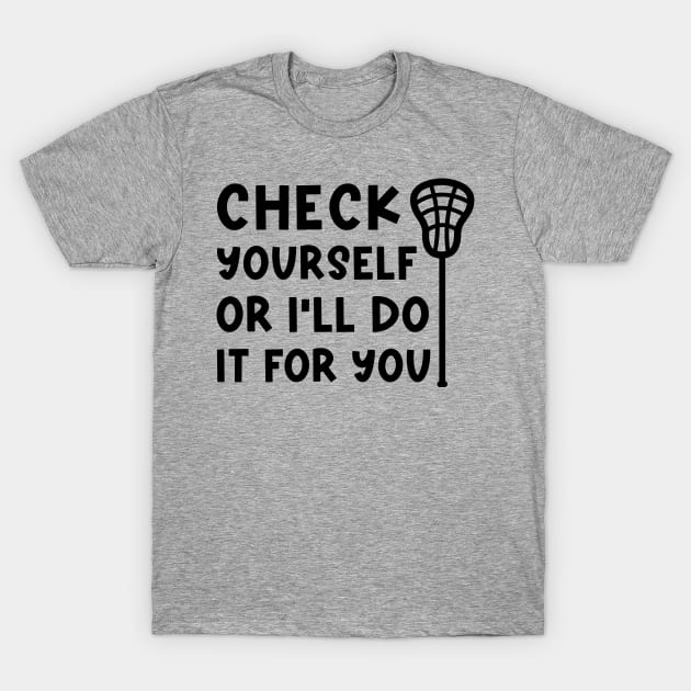 Check Yourself Or I’ll Do It For You Lacrosse Funny T-Shirt by GlimmerDesigns